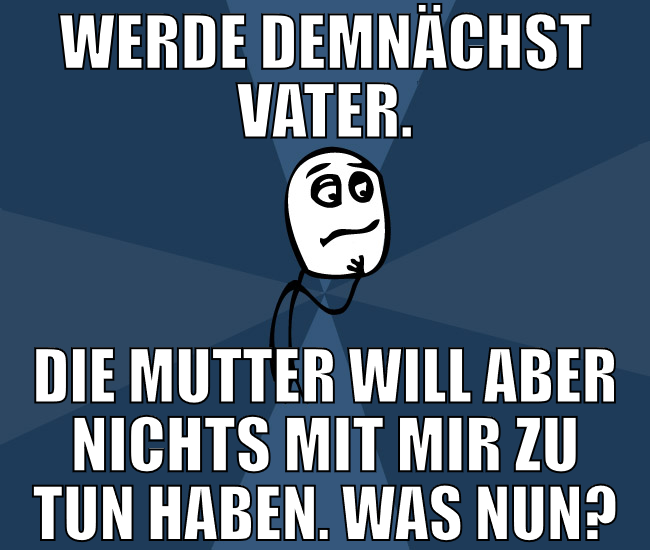 werde demnächst vater. die mutter will aber nichts