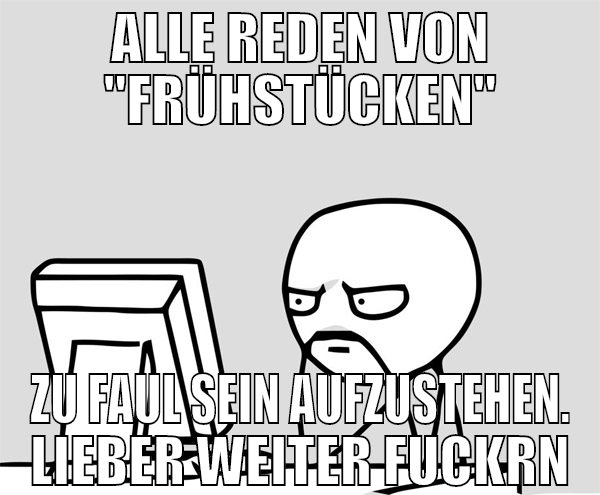 Alle reden von "frühstücken" zu faul sein aufzuste