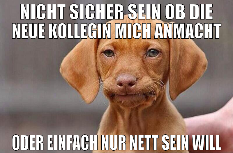 nicht sicher sein ob die neue kollegin mich anmach