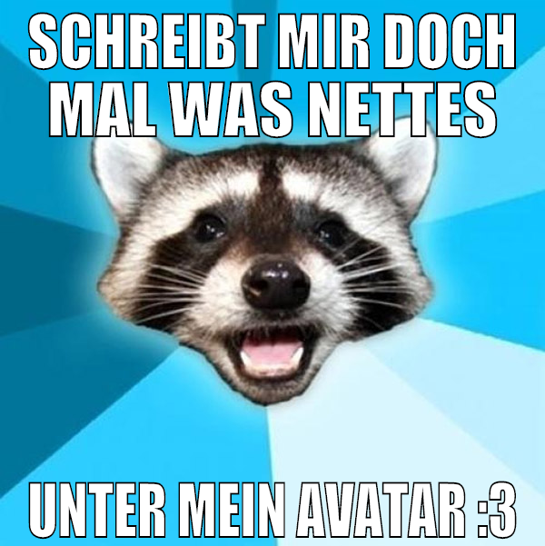 schreibt mir doch mal was nettes unter mein avatar