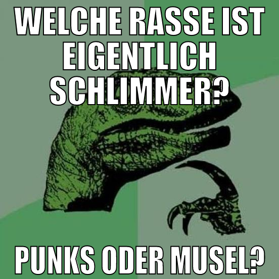 welche rasse ist eigentlich schlimmer? Punks oder