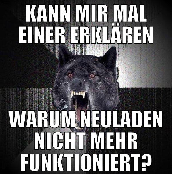 kann mir mal einer erklären warum neuladen nicht m