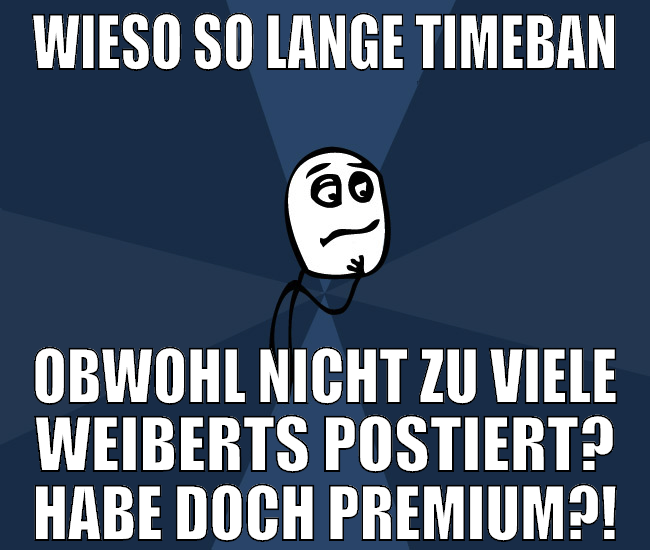 wieso so lange timeban obwohl nicht zu viele weibe
