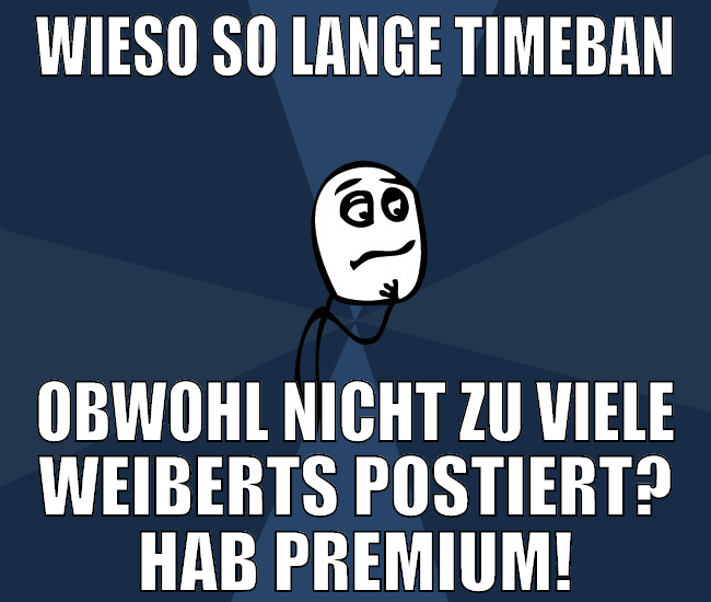 wieso so lange timeban obwohl nicht zu viele weibe