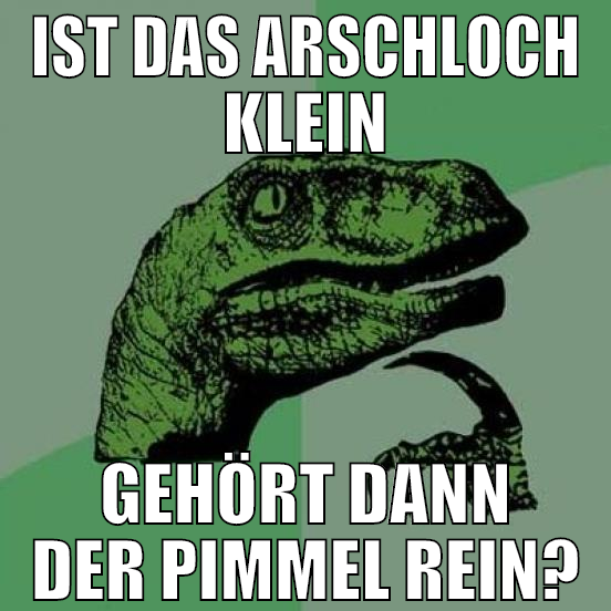 ist das arschloch klein gehört dann der pimmel rei