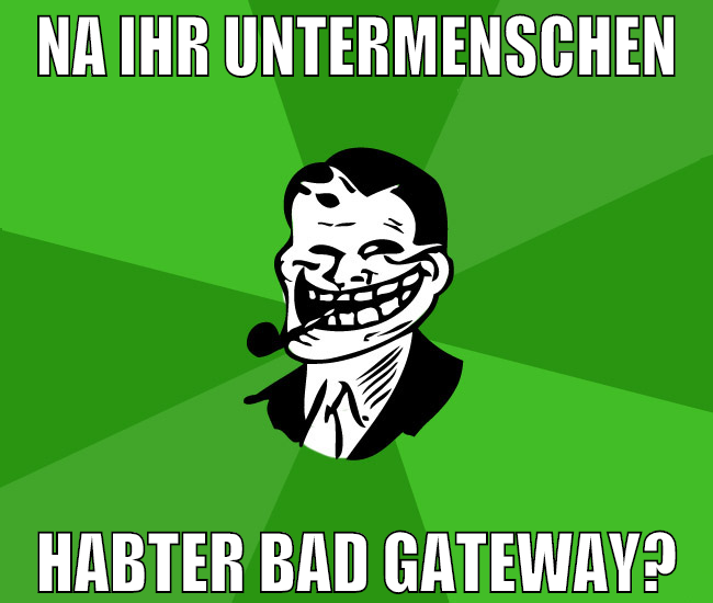 na ihr untermenschen habter bad gateway?