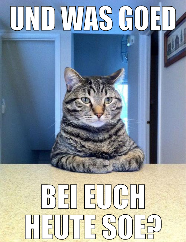 und was goed bei euch heute soe?