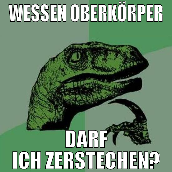 wessen oberkörper darf ich zerstechen?