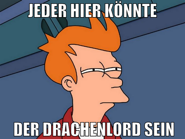 jeder hier könnte  der drachenlord sein