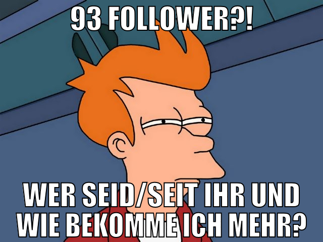93 Follower?! Wer seid/seit ihr und wie bekomme ic