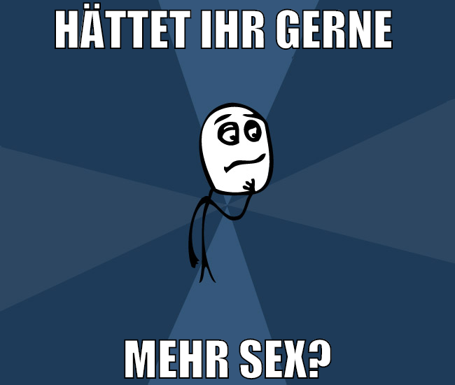 hättet ihr gerne  mehr sex?