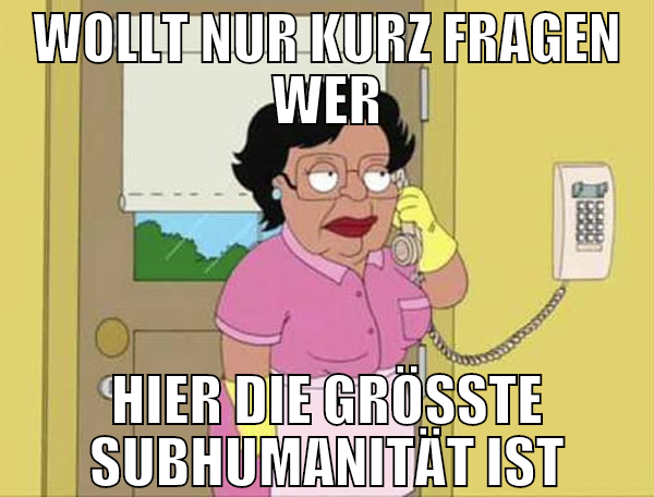 WOLLT NUR KURZ FRAGEN WER HIER DIE GRÖSSTE SUBHUMA
