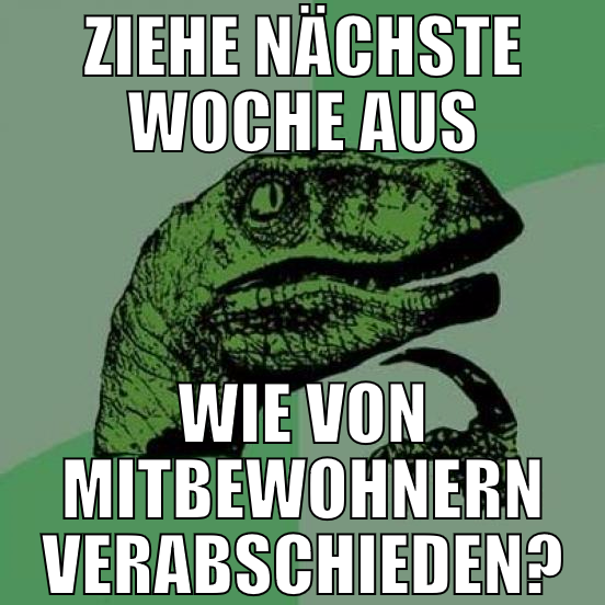 ziehe nächste woche aus wie von mitbewohnern verab