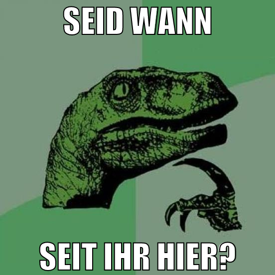 seid wann seit ihr hier?