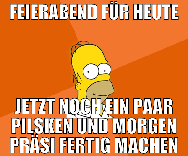 Feierabend für heute jetzt noch ein paar pilsken u