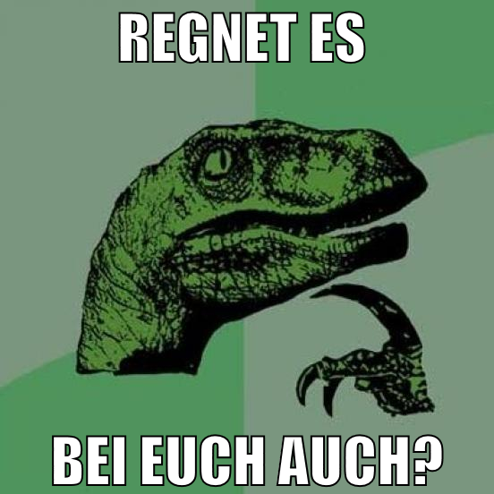 regnet es  bei euch auch?