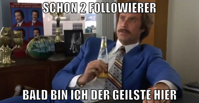 Schon 2 followierer bald bin ich der geilste hier