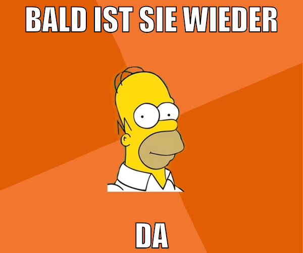 bald ist sie wieder da