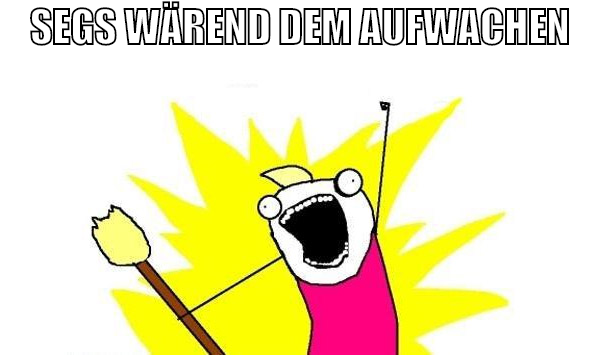 Segs wärend dem aufwachen