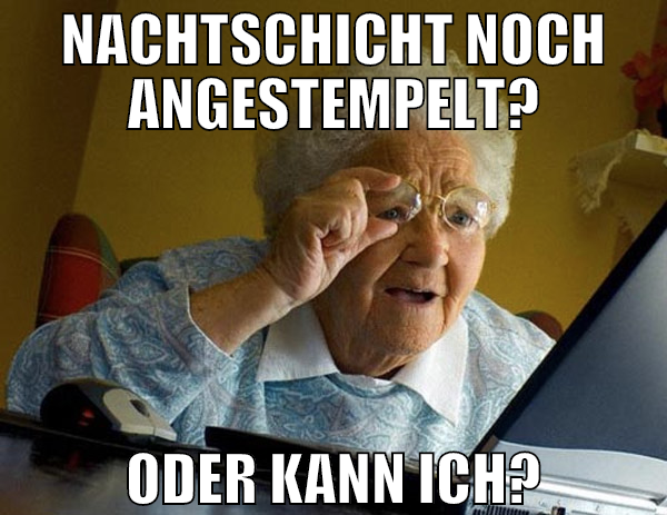 NACHTSCHICHT NOCH ANGESTEMPELT? ODER KANN ICH?