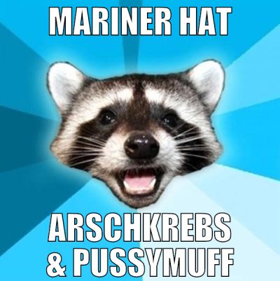 mariner hat arschkrebs & pussymuff
