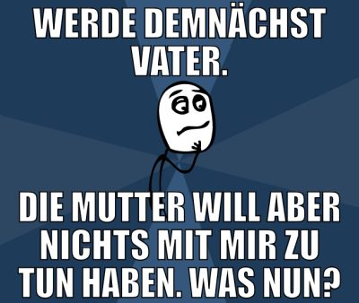werde demnächst vater. die mutter will aber nichts