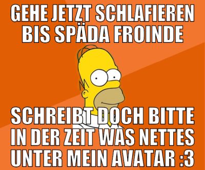 gehe jetzt schlafieren bis späda froinde schreibt