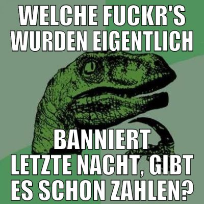 welche fuckr's wurden eigentlich banniert letzte n