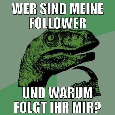 wer sind meine follower und warum folgt ihr mir?