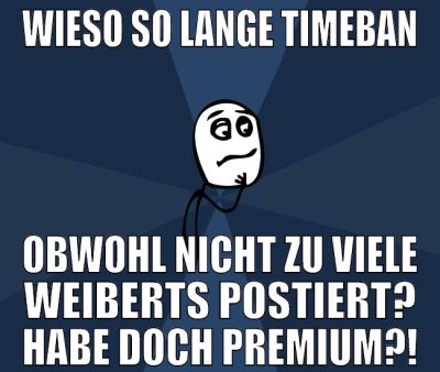 wieso so lange timeban obwohl nicht zu viele weibe