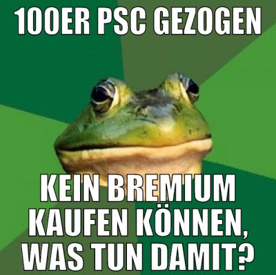 100er psc gezogen kein bremium kaufen können, was
