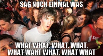 sag noch einmal was what what, what, what, what wa