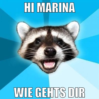 hi marina wie gehts dir