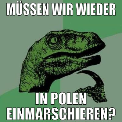 müssen wir wieder in polen einmarschieren?
