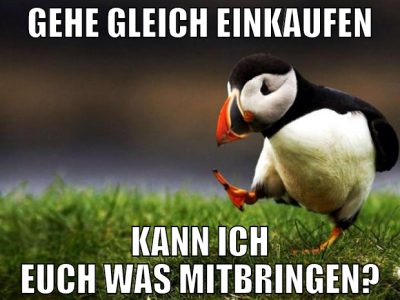 gehe gleich einkaufen kann ich euch was mitbringen