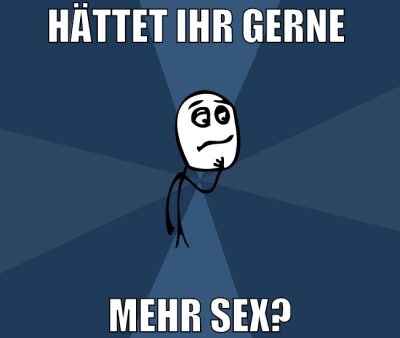 hättet ihr gerne  mehr sex?