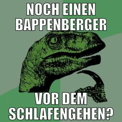 Noch einen bappenberger vor dem schlafengehen?