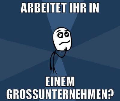 Arbeitet ihr in einem großunternehmen?