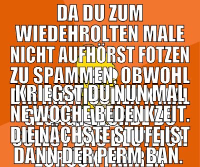 da du zum wiedehrolten male nicht aufhörst fotzen