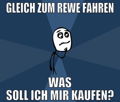 gleich zum rewe fahren was soll ich mir kaufen?