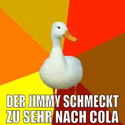 der jimmy schmeckt zu sehr nach c0la
