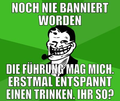 noch nie banniert worden die führung mag mich. ers