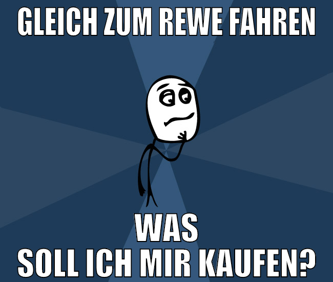 gleich zum rewe fahren was soll ich mir kaufen?