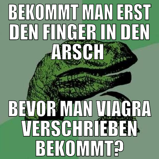 bekommt man erst den finger in den arsch  bevor ma
