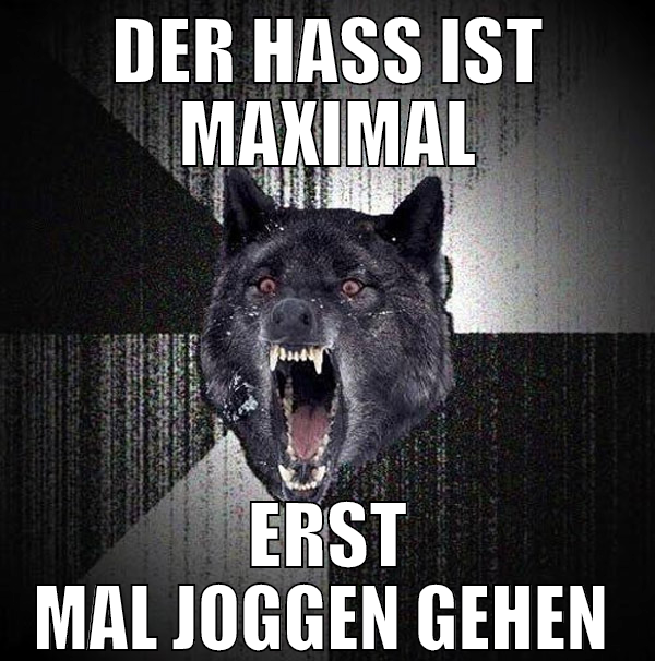 der hass ist maximal erst mal joggen gehen