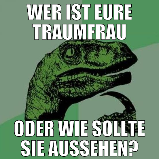 wer ist eure traumfrau oder wie sollte sie aussehe