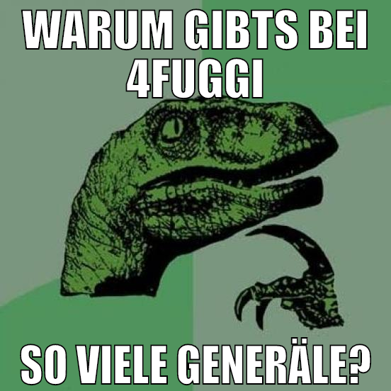 warum gibts bei 4fuggi so viele generäle?