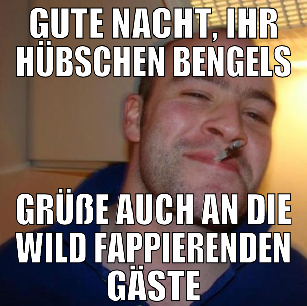 Gute Nacht, ihr hübschen bengels grüße auch an die