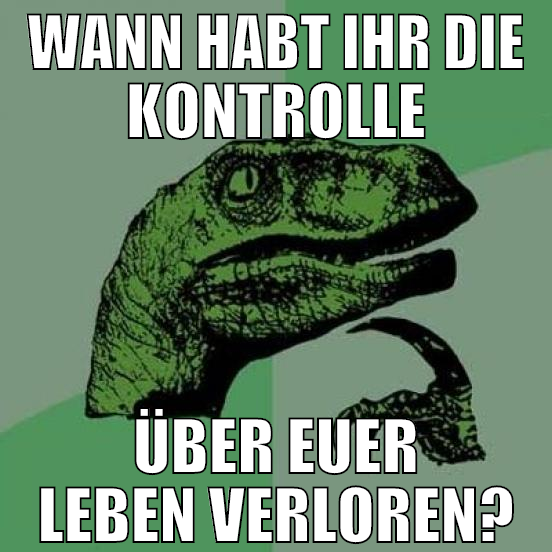 wann habt ihr die kontrolle über euer leben verlor