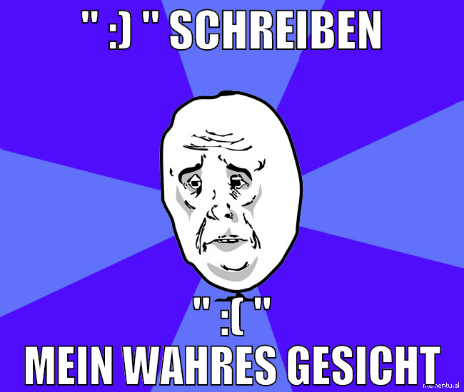 " :) " schreiben " :( " mein wahres gesicht